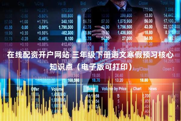 在线配资开户网站 三年级下册语文寒假预习核心知识点（电子版可打印）